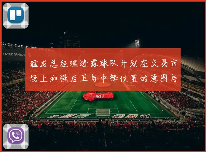 猛龙总经理透露球队计划在交易市场上加强后卫与中锋位置的意图与目标