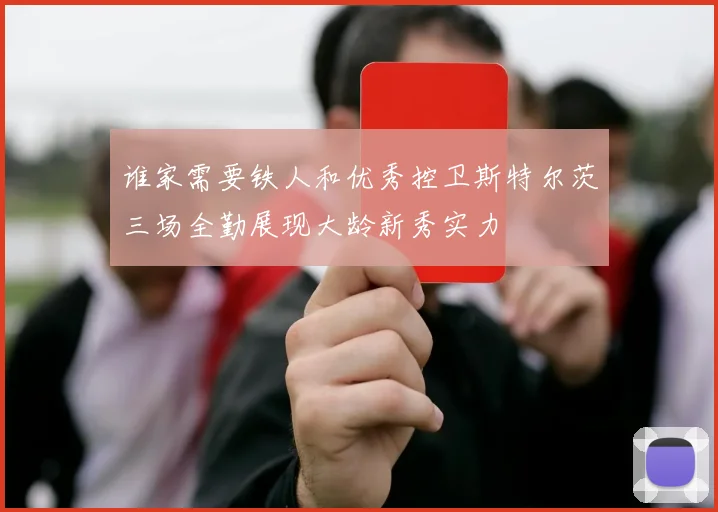 谁家需要铁人和优秀控卫斯特尔茨三场全勤展现大龄新秀实力