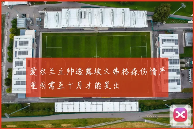 爱尔兰主帅透露埃文弗格森伤情严重或需至十月才能复出