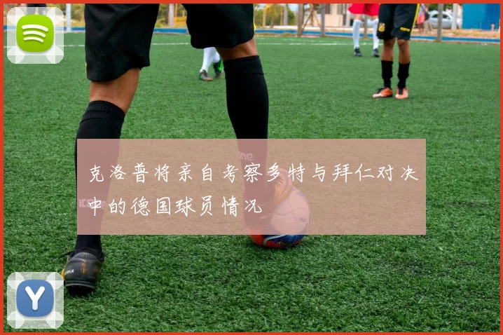 克洛普将亲自考察多特与拜仁对决中的德国球员情况