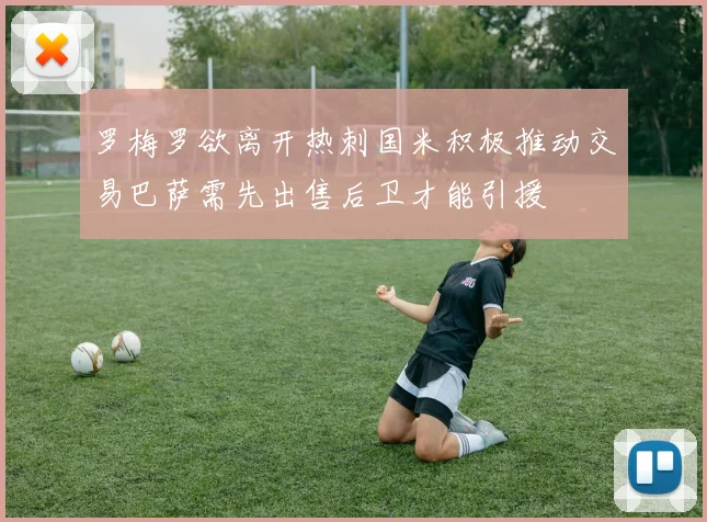 罗梅罗欲离开热刺国米积极推动交易巴萨需先出售后卫才能引援